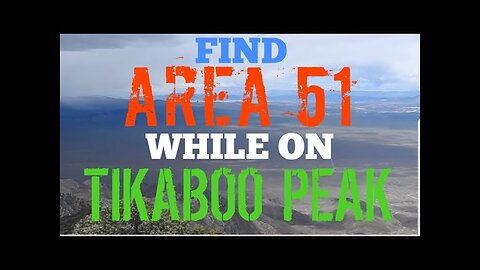 Find AREA 51 your on Tikaboo Peak