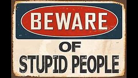 BEWARE of STUPID PEOPLE