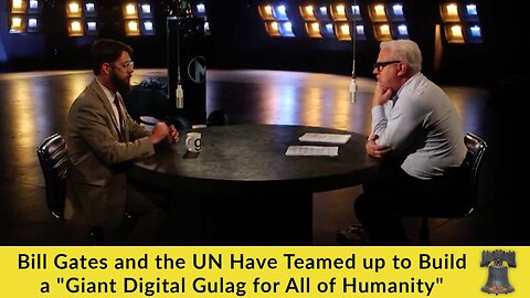 Bill Gates and the UN Have Teamed up to Build a "Giant Digital Gulag for All of Humanity"