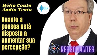 Hélio Couto - Áudio Texto - Quanto a Pessoa esta Disposta a Aumentar sua Perscepção?