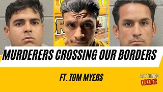 The Murderers Crossing Our Borders - Ft. Tom Myers Full Ep