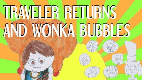qc 026 - The Traveler returns, Ethan Draws Another Puppet Show and Willy Wonka with Bubble Heads