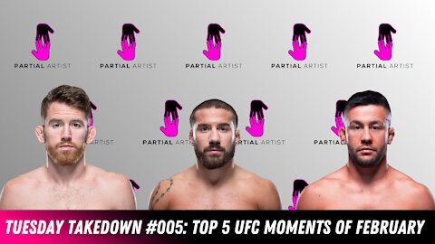 Tuesday Takedown #005 | Top 5 UFC Moments of February | Partial Artist Podcast
