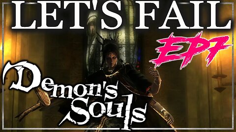 Fooling around with the Idol - Let's Fail Demon's Souls EP7
