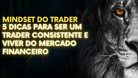 5 DICAS PARA SER UM TRADER CONSISTENTE E VIVER DO MERCADO FINANCEIRO