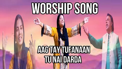 Worship Song - Aag Tay Tufanaan Tu Nai Darda- By ||Tehmina Tariq|| Maria Saleem And Ps Saleem Inayat