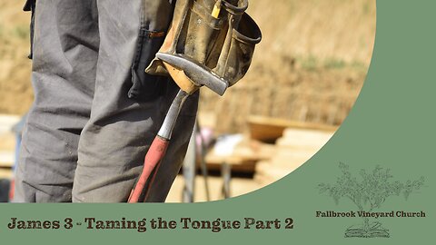 James 3 - Taming the Tongue Part 2