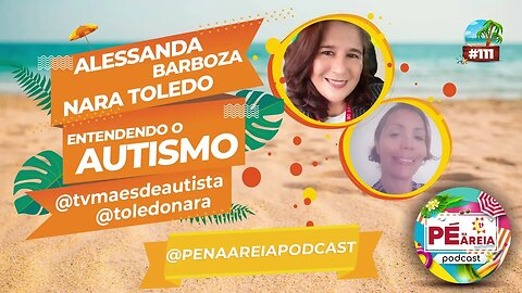 Entendendo o Autismo, com Alessandra Barboza e Nara Toledo - Pé na Areia Podcast 111