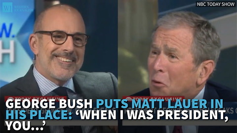 George Bush Puts Matt Lauer In His Place: ‘When I Was President, You…’