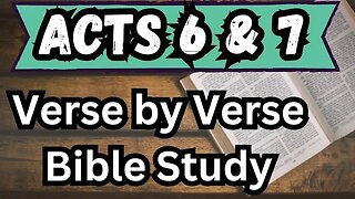 Book of Acts | Chapters 6 & 7 | Bible Study