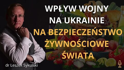 Wojna na Ukrainie a bezpieczeństwo żywnościowe świata | Odc. 499 - dr Leszek Sykulski