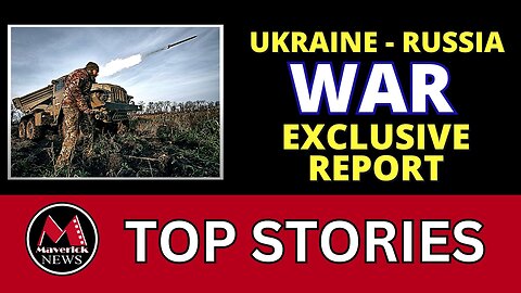 Russia - Ukraine War EXCLUSIVE REPORT | Maverick News Top Stories