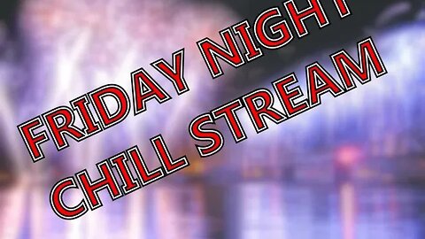 Friday Night Chill Stream Jan 20 2023