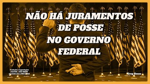 🎬💥NÃO HÁ JURAMENTOS DE POSSE NO GOVERNO FEDERAL (GREG REESE)💥🎬