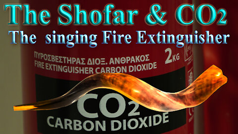 The Shofar and the singing CO2, the Fire extinguisher