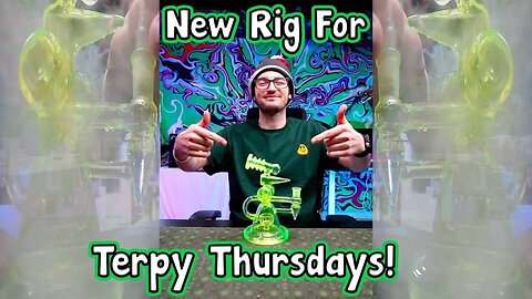 NEW TERPY Thursday Rig For The Dab Cam! Cheers & Stay Elevated!