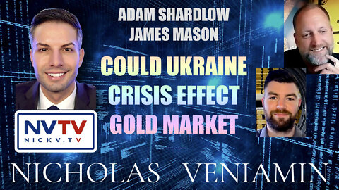 Adam & James Discusses Ukraine Crisis Effecting Gold with Nicholas Veniamin