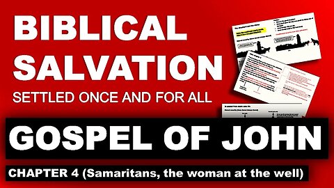 Gospel of John 4 - Biblical Salvation settled once and for all (episode 3)