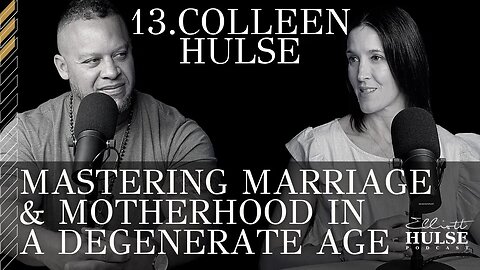 13. Mastering Marriage & Motherhood In A Degenerate Age with Colleen Hulse