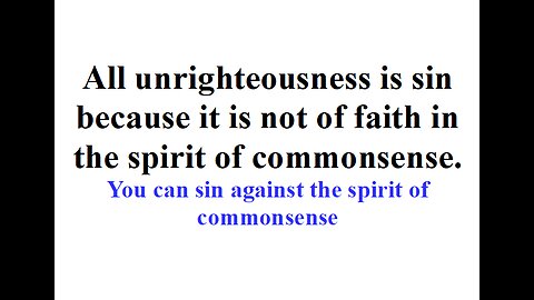 All unrighteousness is sin because it is not of faith in the spirit of commonsense..