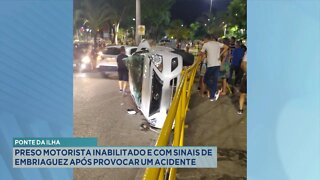 Ponte da Ilha: Preso Motorista inabilitado e com sinais de embriaguez após provocar um acidente.