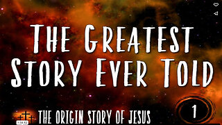 THE ORIGIN STORY OF JESUS Part 98: The Greatest Story Ever Told