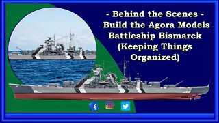 Behind the Scenes - Build the Agora Models Battleship Bismarck - Keeping Things Organized
