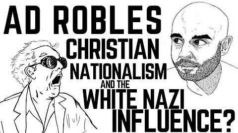 AD Robles: Christian Nationalism and the White Nazi Influence?
