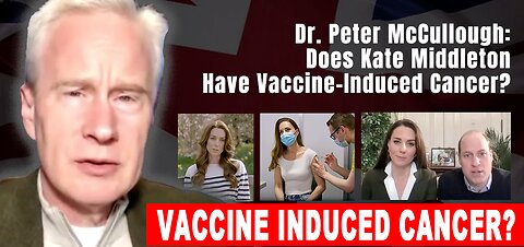 Dr. Peter McCullough: Does Kate Middleton Have Vaccine-Induced Cancer?