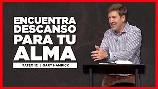 Encuentra Descanso para Tu Alma | Mateo 12 | Gary Hamrick