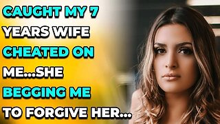 Caught My 7 Years Wife Cheated On Me…She Begged Me To Forgive Her… (Reddit Cheating)