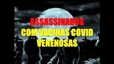 COVID19: ASSASSINADOS COM VACINAS COVID VENENOSAS