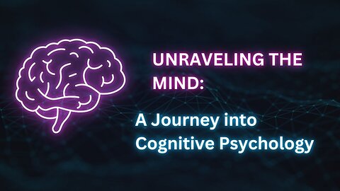 Unraveling the Mind: A Journey into Cognitive Psychology
