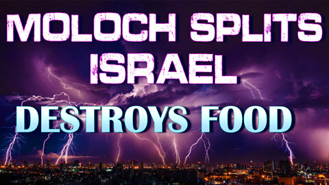 Moloch Splits Israel & Destroys Food 06/14/2022