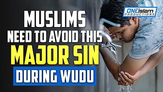 MUSLIMS NEED TO AVOID THIS MAJOR SIN DURING WUDU