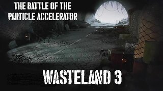 Wasteland 3, Part Thirty-Seven: The Battle of the Particle Accelerator