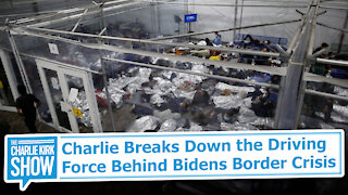 Charlie Breaks Down the Driving Force Behind Bidens Border Crisis