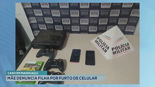 Caso em Manhuaçu: Mãe denuncia filha por furto de celular.