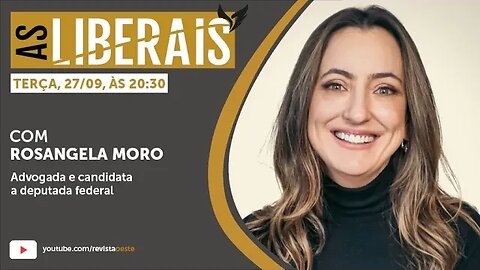 AS LIBERAIS 13 | Rosângela Moro