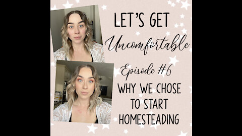 Let’s Get Uncomfortable - Why We Chose To Start Homesteading