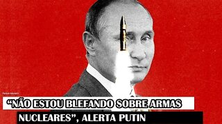 “Não Estou Blefando Sobre Armas Nucleares”, Alerta Putin