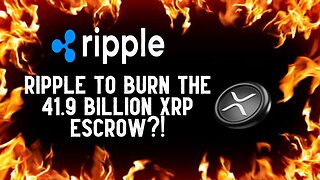 RIPPLE TO BURN THE 41.9 BILLION XRP ESCROW?!