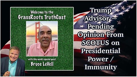Bruce LeVell ~ Trump Advisor ~ Pending Opinion From SCOTUS on Presidential Power/Immunity