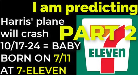 PART 2 - I am predicting: Harris' plane will crash 10/17-24 = BABY BORN ON 7/11 AT 7-ELEVEN PROPHECY