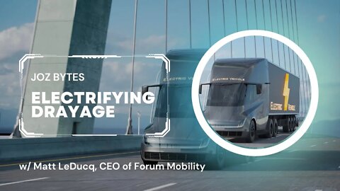 Electrifying Drayage: An Electric Conversation | FEAT: Matt LeDucq, CEO of Forum Mobility