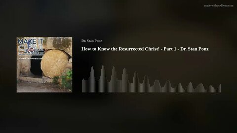 How to Know the Resurrected Christ! - Part 1 - Dr. Stan Ponz