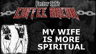 MY WIFE IS MORE SPIRITUAL / Pastor Bob's Coffee Break