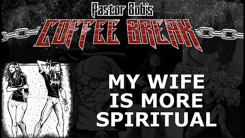 MY WIFE IS MORE SPIRITUAL / Pastor Bob's Coffee Break