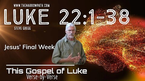 Luke 22:1-38 Jesus' Final Week - taught by Steve Gregg