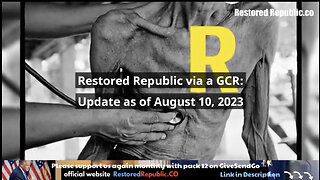 Restored Republic via a GCR: Update as of August 10, 2023